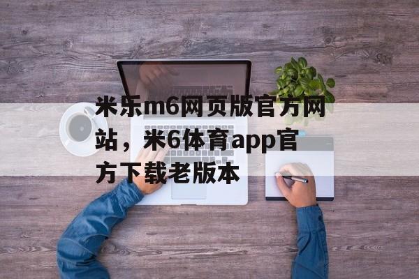 米乐m6网页版官方网站，米6体育app官方下载老版本